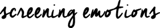 Screening Emotions